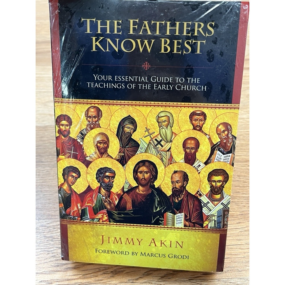 The Fathers Know Best- Guide to‎ The Teachings of The Early Church By Jimmy Akin